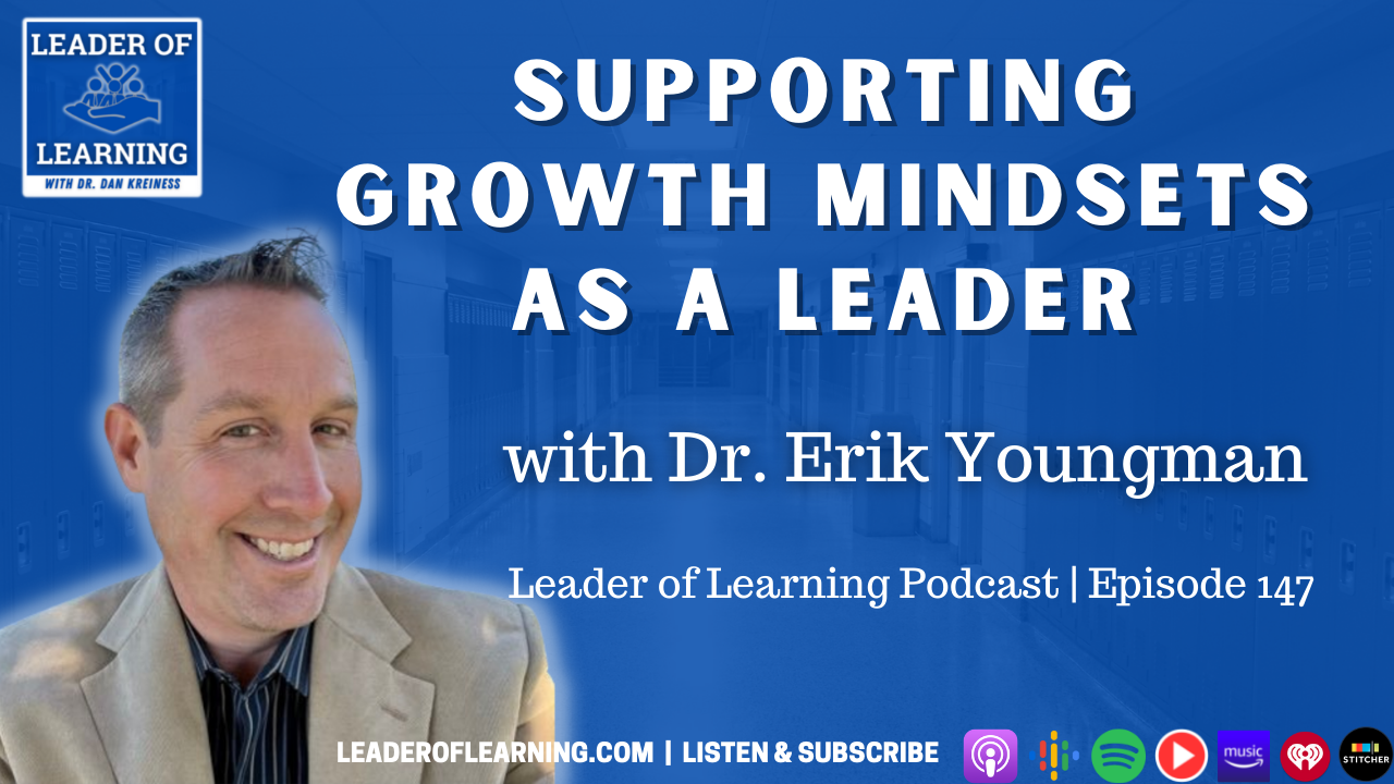 Leader of Learning Podcast episode 147: Supporting Growth Mindsets as a  Leader with Dr. Erik Youngman - Leader of Learning